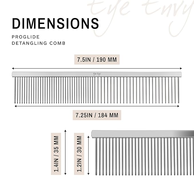 Eye Envy ProGlide Detangling Comb for Dogs and Cats. Dual-sided 7.5” Greyhound-style comb with 30mm rounded teeth. Gentle on your pet, it glides through dense coats without damaging hair or skin.